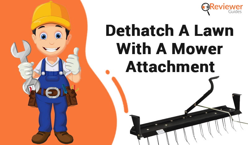 How to Dethatch a Lawn With a Mower Attachment: A Complete Step-by-Step Guide to Follow